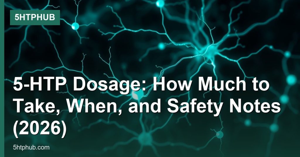 5-HTP Dosage: How Much to Take, When, and Safety Notes (2026) - 5HTPHub