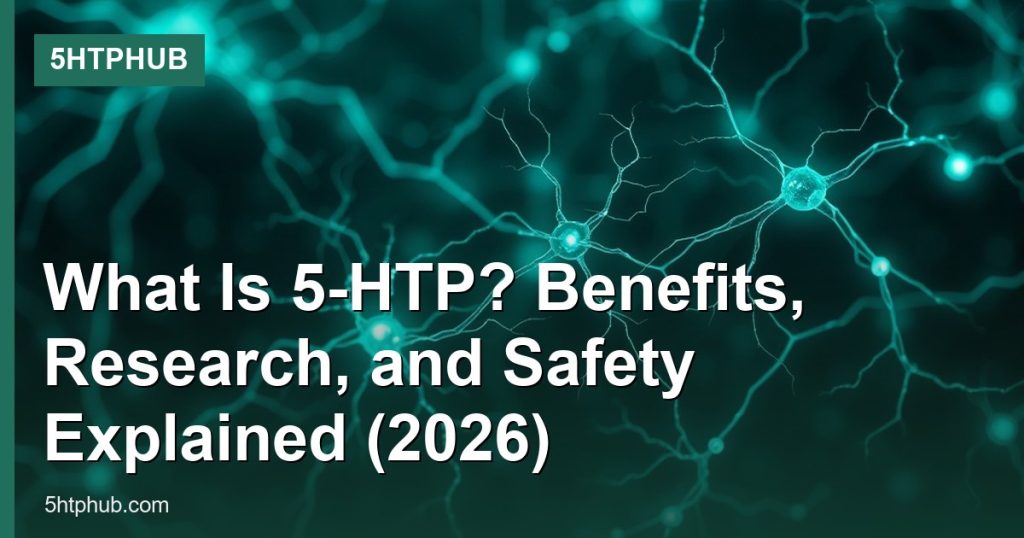 What Is 5-HTP? Benefits, Research, and Safety Explained (2026) - 5HTPHub
